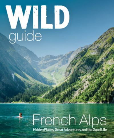 Cover for Paul Webster · Wild Guide French Alps: Wild adventures, hidden places and natural wonders in south east France - Wild Guides (Paperback Book) (2021)