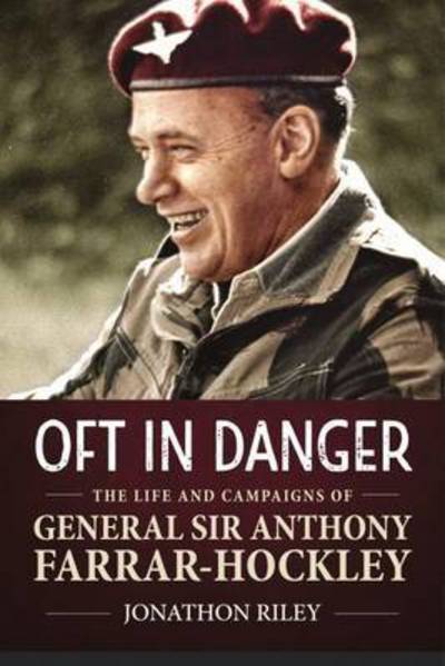 Cover for Jonathon Riley · 'Oft in Danger': The Life and Campaigns of General Sir Anthony Farrar-Hockley (Hardcover Book) (2015)