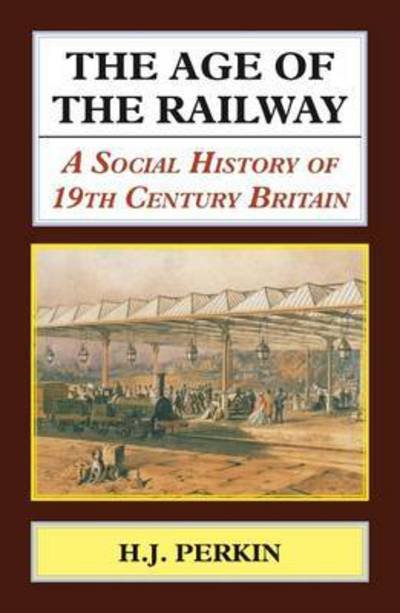 Cover for H. J. Perkin · Age of the Railway: A Social History of 19th Century Britain. (Hardcover Book) (2016)