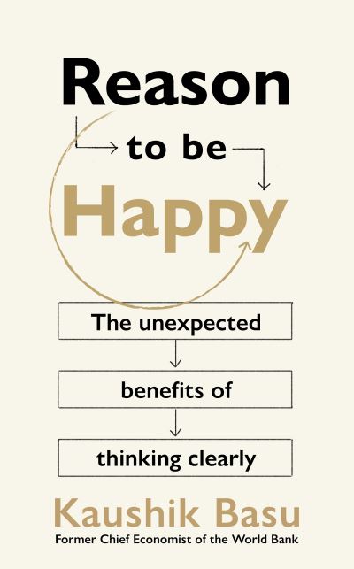 Cover for Kaushik Basu · Reason to Be Happy: Why logical thinking is the key to a better life (Innbunden bok) (2024)