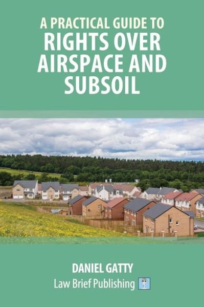 Cover for Daniel Gatty · A Practical Guide to Rights Over Airspace and Subsoil (Paperback Book) (2019)