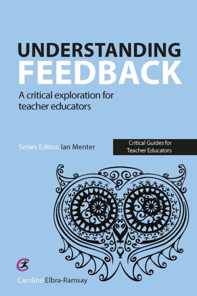 Cover for Caroline Elbra-Ramsay · Understanding Feedback: A critical exploration for teacher educators - Critical Guides for Teacher Educators (Paperback Book) (2021)