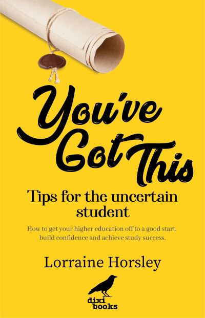 Cover for Lorraine Horsley · You've Got This: Tips for the uncertain student. How to get your higher education off to a good start, build confidence and achieve study success (Paperback Book) (2021)