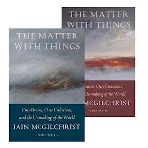 The Matter With Things: Our Brains, Our Delusions, and the Unmaking of the World - Iain McGilchrist - Boeken - Perspectiva - 9781914568251 - 1 maart 2023