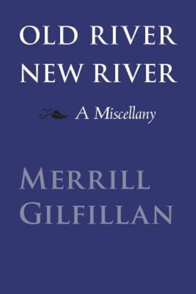 Cover for Merrill Gilfillan · Old River, New River: A Miscellany (Paperback Book) (2019)