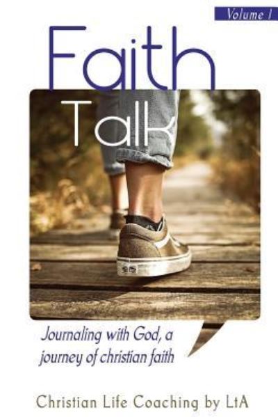 Faith Talk: Journaling With God: A Journey of Christian Faith. Volume I - Christian Life Coaching Lta - Books - Kharis Publishing - 9781946277251 - February 25, 2019