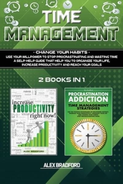 Cover for Alex Bradford · Time Management Change your Habits: Use Your Willpower to Stop Procrastinating and Wasting Time. A Self-Help Guide That Helps You To Organize Your Life, Increase Productivity and Reach Your Goal (Paperback Book) (2021)