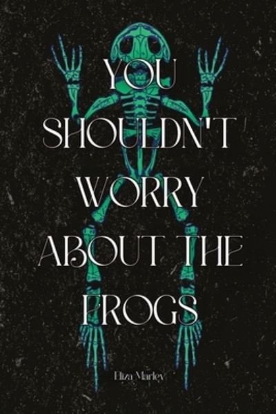 Cover for Eliza Marley · You Shouldn't Worry About the Frogs (Paperback Book) (2023)