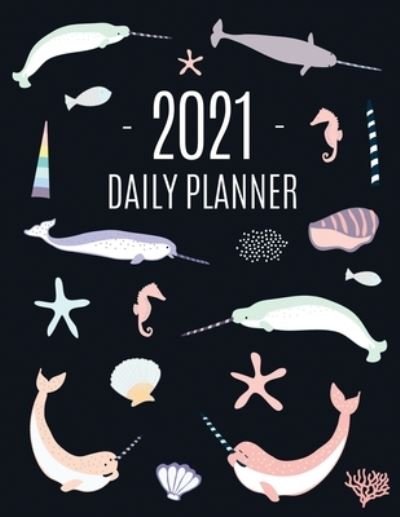 Cover for Feel Good Press · Narwhal Daily Planner 2021: Beautiful Monthly 2021 Agenda Year Scheduler 12 Months: January - December 2021 Large Funny Animal Planner with Marine Life + Ocean Fish Monthly Spreads Perfect for Work, Office, School, Meetings &amp; Appointments (Pocketbok) (2020)