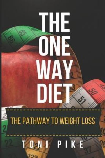 The One Way Diet - Toni Pike - Books - Independently Published - 9781973569251 - December 17, 2017