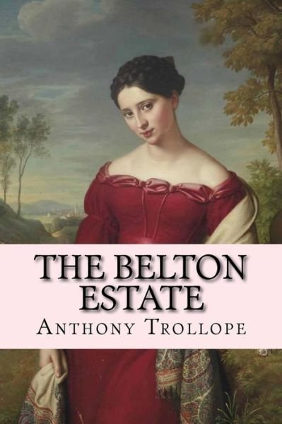 The Belton Estate - Anthony Trollope - Bøker - Createspace Independent Publishing Platf - 9781976373251 - 14. september 2017