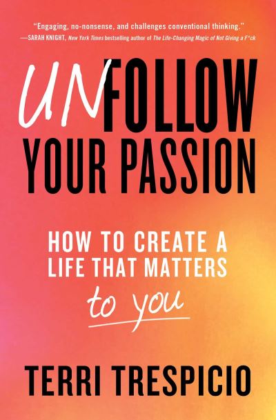 Cover for Terri Trespicio · Unfollow Your Passion: How to Create a Life that Matters to You (Paperback Book) (2023)