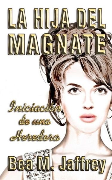 Cover for Bea M Jaffrey · La Hija del Magnate (Paperback Book) (2018)