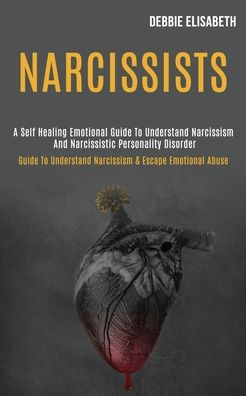 Cover for Debbie Elisabeth · Narcissists: A Self-healing Emotional Guide to Understand Narcissism and Narcissistic Personality Disorder (Guide to Understand Narcissism &amp; Escape Emotional Abuse) (Paperback Book) (2020)