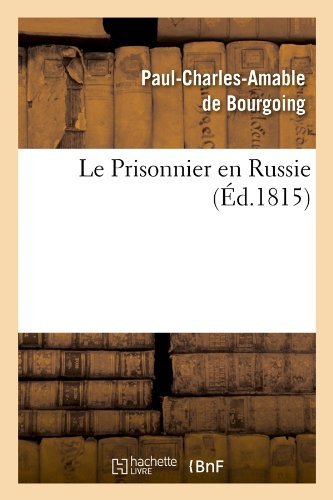 Cover for Paul-charles Amable De Bourgoing · Le Prisonnier en Russie (Ed.1815) (French Edition) (Paperback Book) [French edition] (2012)