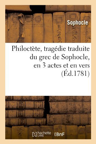 Cover for Sophocles · Philoctete, Tragedie Traduite Du Grec De Sophocle, en 3 Actes et en Vers, (Ed.1781) (French Edition) (Paperback Book) [French edition] (2012)