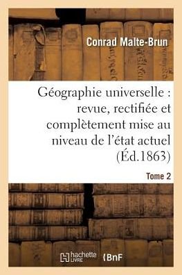 Geographie Universelle: Revue, Rectifiee Et Completement Mise Au Niveau de l'Etat Tome 2 - Conrad Malte-Brun - Böcker - Hachette Livre - BNF - 9782014458251 - 28 februari 2018