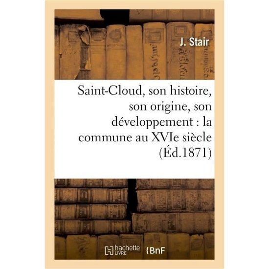 Cover for Stair · Saint-Cloud, Son Histoire, Son Origine, Son Developpement: La Commune Au Xvie Siecle, (Paperback Book) (2016)