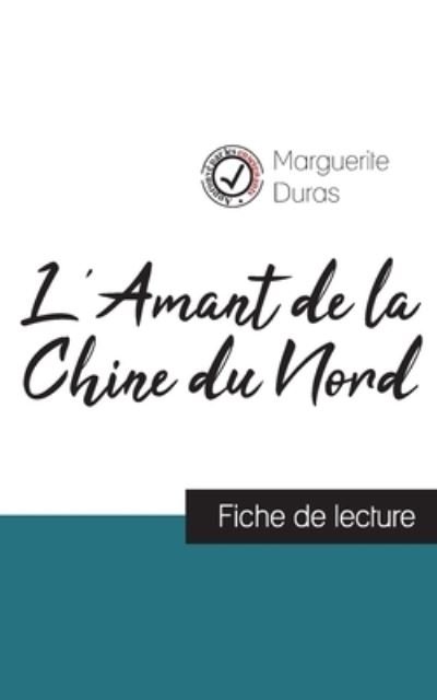 Cover for Marguerite Duras · L'Amant de la Chine du Nord de Marguerite Duras (fiche de lecture et analyse complete de l'oeuvre) (Paperback Book) (2023)