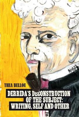 Cover for Thea Bellou · Derrida's Deconstruction of the Subject: Writing, Self and Other: Writing, self and other (Paperback Book) [New edition] (2013)