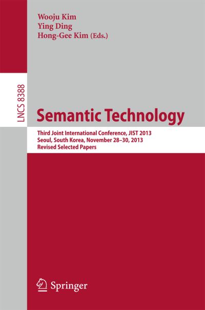 Cover for Wooju Kim · Semantic Technology: Third Joint International Conference, JIST 2013, Seoul, South Korea, November 28--30, 2013, Revised Selected Papers - Lecture Notes in Computer Science (Paperback Book) [2014 edition] (2014)