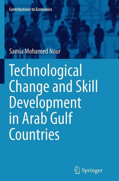 Cover for Samia Mohamed Nour · Technological Change and Skill Development in Arab Gulf Countries - Contributions to Economics (Paperback Book) [Softcover reprint of the original 1st ed. 2013 edition] (2016)