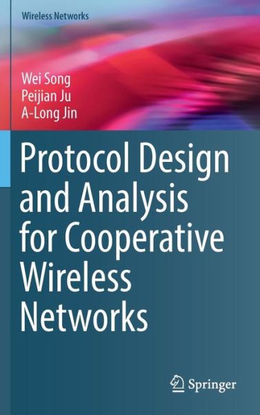 Cover for Wei Song · Protocol Design and Analysis for Cooperative Wireless Networks - Wireless Networks (Hardcover Book) [1st ed. 2017 edition] (2016)