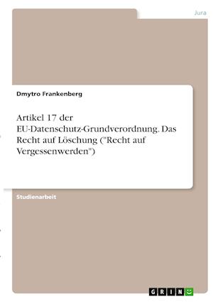 Cover for Dmytro Frankenberg · Artikel 17 der EU-Datenschutz-Grundverordnung. Das Recht auf Loeschung (Recht auf Vergessenwerden) (Paperback Book) (2021)