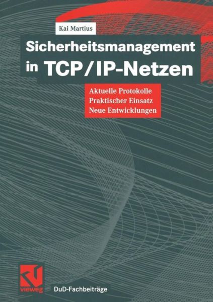 Cover for Kai Martius · Sicherheitsmanagement in Tcp / Ip-netzen: Aktuelle Protokolle, Praktischer Einsatz, Neue Entwicklungen - Dud-fachbeitrage (Paperback Book) [German, 1999 edition] (1999)