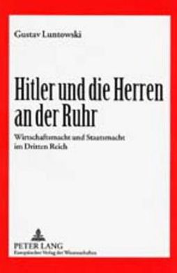 Cover for Gustav Luntowski · Hitler Und Die Herren an Der Ruhr: Wirtschaftsmacht Und Staatsmacht Im Dritten Reich (Hardcover Book) (2001)