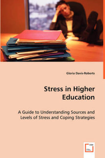 Stress in Higher Education: a Guide to Understanding Sources and Levels of Stress and Coping Strategies - Gloria Davis- Roberts - Bøger - VDM Verlag - 9783639052251 - 4. august 2008