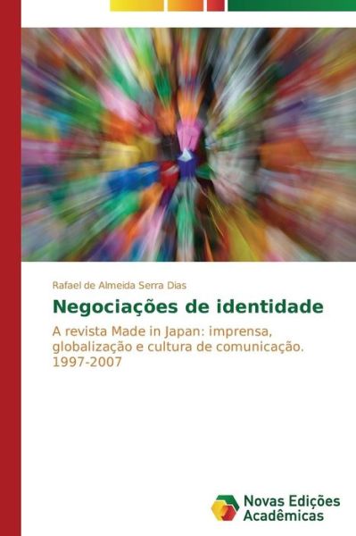Cover for Rafael De Almeida Serra Dias · Negociações De Identidade: a Revista Made in Japan: Imprensa, Globalização E Cultura De Comunicação. 1997-2007 (Paperback Book) [Portuguese edition] (2014)