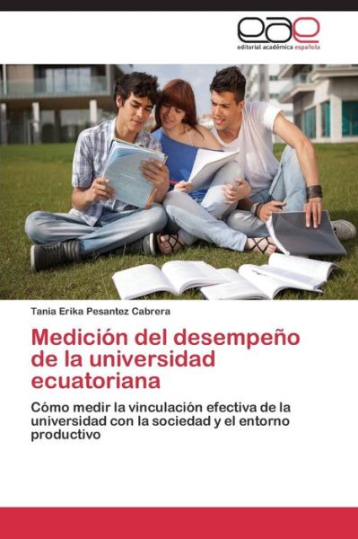 Cover for Tania Erika Pesantez Cabrera · Medición Del Desempeño De La Universidad Ecuatoriana: Cómo Medir La Vinculación Efectiva De La Universidad Con La Sociedad Y El Entorno Productivo (Paperback Book) [Spanish edition] (2014)