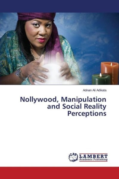 Cover for Adnan Ali Adikata · Nollywood, Manipulation and Social Reality Perceptions (Paperback Book) (2014)