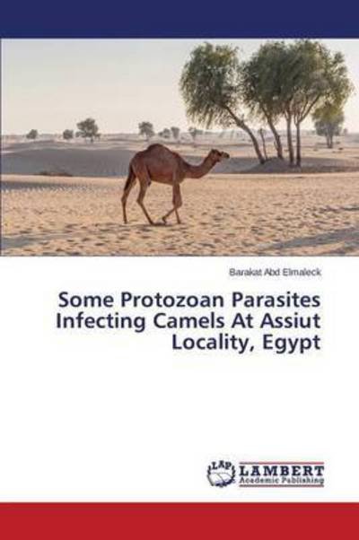 Cover for Abd Elmaleck Barakat · Some Protozoan Parasites Infecting Camels at Assiut Locality, Egypt (Pocketbok) (2015)