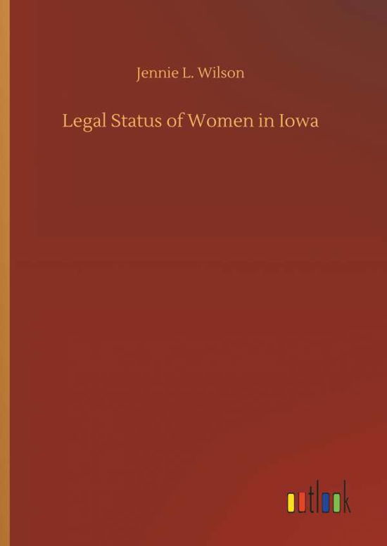 Legal Status of Women in Iowa - Wilson - Books -  - 9783732661251 - April 6, 2018