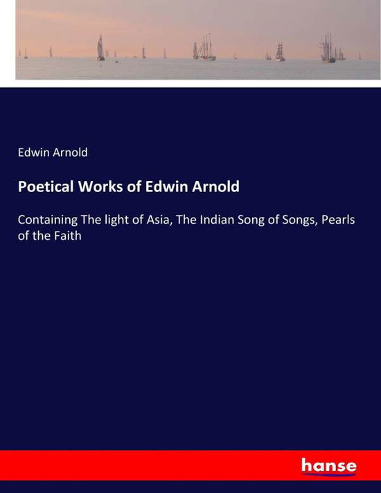 Poetical Works of Edwin Arnold - Arnold - Kirjat -  - 9783744778251 - keskiviikko 12. huhtikuuta 2017