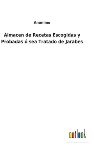 Cover for Anonimo · Almacen de Recetas Escogidas y Probadas o sea Tratado de Jarabes (Hardcover Book) (2021)