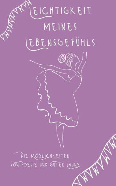 Leichtigkeit meines Lebensgefuhls: Die Moeglichkeiten von Poesie und Guter Laune - Tina Husch - Books - Books on Demand - 9783755712251 - November 3, 2021