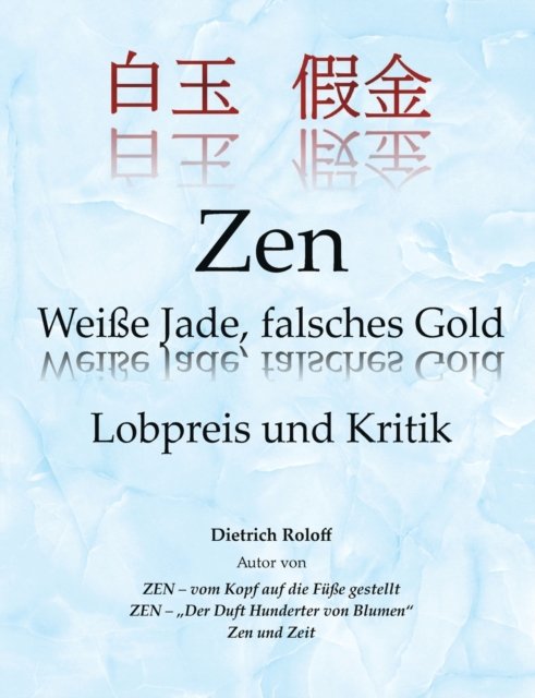 Zen Weiße Jade, falsches Gold - Dietrich Roloff - Bøger - Books on Demand Gmbh - 9783756249251 - 21. marts 2022