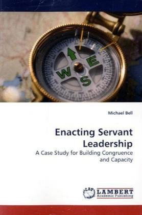 Cover for Michael Bell · Enacting Servant Leadership: a Case Study for Building Congruence and Capacity (Pocketbok) (2009)