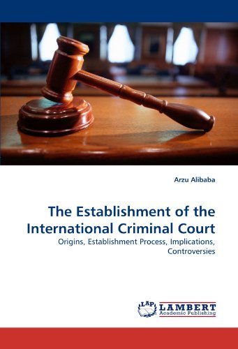Cover for Arzu Alibaba · The Establishment of the International Criminal Court: Origins, Establishment Process, Implications, Controversies (Taschenbuch) (2010)