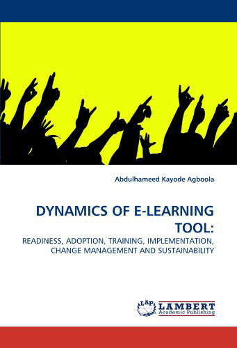 Cover for Abdulhameed Kayode Agboola · Dynamics of E-learning Tool:: Readiness, Adoption, Training, Implementation, Change Management and Sustainability (Paperback Book) (2010)