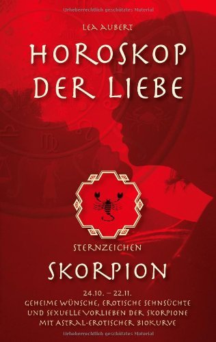 Cover for Lea Aubert · Horoskop der Liebe - Sternzeichen Skorpion: Geheime Wunsche, erotische Sehnsuchte und sexuelle Vorlieben der Skorpione mit astral-erotischer Biokurve (Paperback Book) [German edition] (2014)
