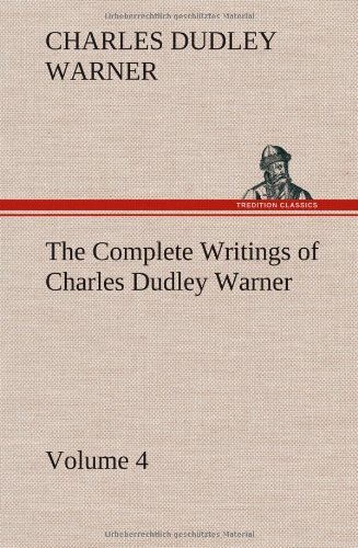 Cover for Charles Dudley Warner · The Complete Writings of Charles Dudley Warner - Volume 4 (Hardcover Book) (2013)