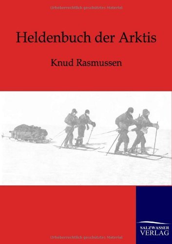 Heldenbuch der Arktis - Knud Rasmussen - Bøger - Salzwasser-Verlag Gmbh - 9783864443251 - 31. marts 2012