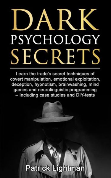 Cover for Patrick D Lightman · Dark Psychology Secrets: Learn the trade's secret techniques of covert manipulation, emotional exploitation, deception, hypnotism, brainwashing, mind games and neurolinguistic programming - Including case studies and DIY-tests (Pocketbok) (2019)