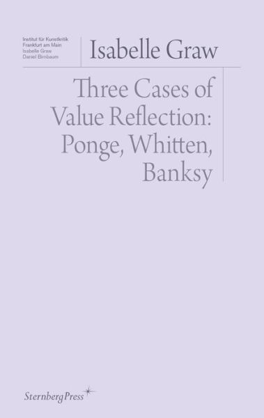 Cover for Isabelle Graw · Three Cases of Value Reflection: Ponge, Whitten, Banksy - Sternberg Press / Institut fur Kunstkritik series (Paperback Book) (2020)