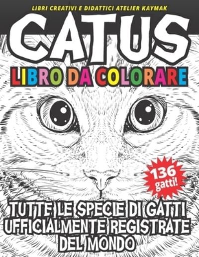 Cover for Nuesret Kaymak · CATUS Libro da colorare: Tutte le specie di gatti ufficialmente registrate del mondo - Libri Creativi E Didattici Atelier Kaymak (Paperback Book) (2019)