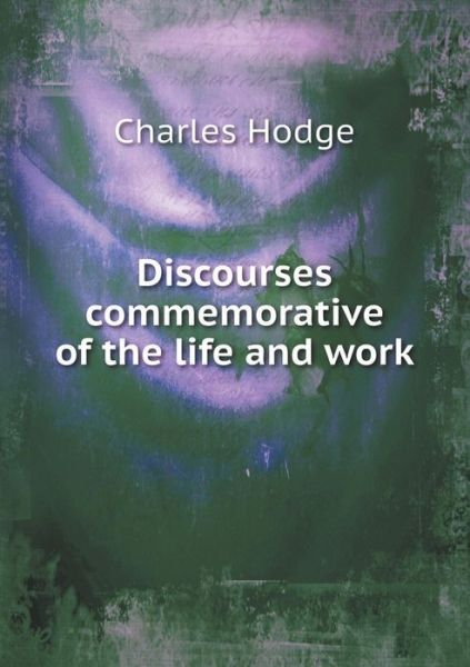 Cover for Charles Hodge · Discourses Commemorative of the Life and Work (Paperback Book) (2015)